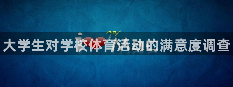 oety欧亿：大学生对学校体育活动的满意度调查